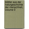 Blätter Aus Der Naturgeschichte Der Menschheit, Volume 0 door J.G. Rönnefahrt