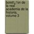 Boletï¿½N De La Real Academia De La Historia, Volume 3