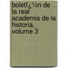 Boletï¿½N De La Real Academia De La Historia, Volume 3 by Real Academia De La Historia