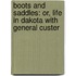 Boots and Saddles: Or, Life in Dakota with General Custer