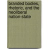 Branded Bodies, Rhetoric, and the Neoliberal Nation-State door Jennifer Wingard