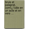 Bruis Et Palaprat, Comï¿½Die En Un Acte Et En Vers ... by Charles Guillaume Etienne