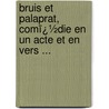 Bruis Et Palaprat, Comï¿½Die En Un Acte Et En Vers ... door Charles Guillaume Etienne