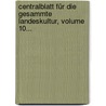 Centralblatt Für Die Gesammte Landeskultur, Volume 10... door Onbekend