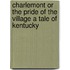 Charlemont Or the Pride of the Village a Tale of Kentucky