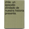 Chile. Un episodio olvidado de nuestra historia presente. by Danny Gonzalo Monsálvez Araneda