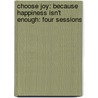 Choose Joy: Because Happiness Isn't Enough: Four Sessions door Kay Warren