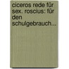 Ciceros Rede Für Sex. Roscius: Für Den Schulgebrauch... door Marcus Tullius Cicero