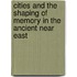 Cities and the Shaping of Memory in the Ancient Near East