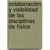 Colaboración y Visibilidad de las disciplinas de Física by Dra. Ana Isabel Bonilla Calero