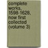 Complete Works, 1598-1628, Now First Collected (Volume 3)