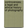 Controversies: A Legal and Ethical History of Photography door Daniel Girardin