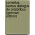 Cornelius Tacitus Dialogus De Oratoribus (German Edition)