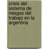 Crisis del Sistema de Riesgos del Trabajo En La Argentina door Santiago Alejandro Gorostiaga