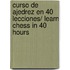 Curso de ajedrez en 40 lecciones/ Learn Chess in 40 Hours
