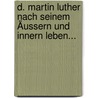 D. Martin Luther Nach Seinem Äussern Und Innern Leben... door Karl Friedrich Ledderhose