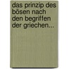Das Prinzip Des Bösen Nach Den Begriffen Der Griechen... door F.A. Märcker