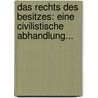 Das Rechts Des Besitzes: Eine Civilistische Abhandlung... door Dr. Friedrich Carl Von Cavignn