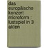 Das europäische Konzert microform : Lustspiel in 3 Akten