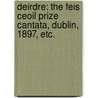 Deirdre: the Feis Ceoil prize cantata, Dublin, 1897, etc. by Thomas William Hazen Rolleston