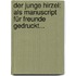 Der Junge Hirzel: Als Manuscript Für Freunde Gedruckt...