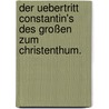 Der Uebertritt Constantin's des Großen zum Christenthum. door Theodor Keim