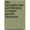 Des Herzogthumbs Württemberg ernewert Gemein Landtrecht. door Onbekend