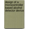 Design of a Microcontroller Based Alcohol Detector Device door Dogan Ibrahim