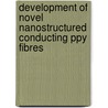 Development Of Novel Nanostructured Conducting Ppy Fibres door Javad Foroughi