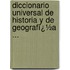 Diccionario Universal De Historia Y De Geografï¿½A ...