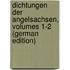 Dichtungen Der Angelsachsen, Volumes 1-2 (German Edition)