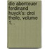 Die Abenteuer Ferdinand Huyck's: Drei Theile, Volume 1...