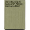 Die Bedeutung Der Kantischen Ästhetik . (German Edition) door Adolf Goldfriedrich Johann