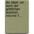 Die Bibel: Ein Werk Der Göttlichen Weisheit, Volume 1...