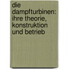Die Dampfturbinen: Ihre Theorie, Konstruktion und Betrieb door Wagner Hans
