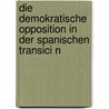 Die Demokratische Opposition in Der Spanischen Transici N by Philipp M. Ller
