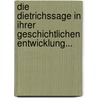 Die Dietrichssage in Ihrer Geschichtlichen Entwicklung... by Karl Meyer