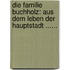 Die Familie Buchholz: Aus Dem Leben Der Hauptstadt ......