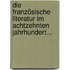 Die Französische Literatur Im Achtzehnten Jahrhundert...