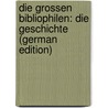 Die Grossen Bibliophilen: Die Geschichte (German Edition) door A.E. Bogeng G