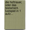 Die Hoftrauer, Oder Das Testament. Lustspiel In 1 Aufz... door Peter Andreas Heiberg