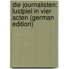 Die Journalisten: Lustpiel in Vier Acten (German Edition) door Freytag Gustav