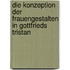 Die Konzeption Der Frauengestalten in Gottfrieds  Tristan