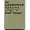 Die Kunstdenkmaler Des Kantons Schwyz Bd 1: Bezirk Schwyz by Tim Meyer