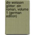 Die Weissen Götter: Ein Roman, Volume 1 (German Edition)