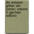 Die Weissen Götter: Ein Roman, Volume 3 (German Edition)