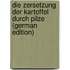 Die Zersetzung Der Kartoffel Durch Pilze (German Edition)