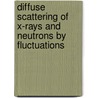 Diffuse Scattering of X-Rays and Neutrons by Fluctuations by Mikhail A. Krivoglaz