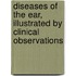 Diseases of the Ear, Illustrated by Clinical Observations