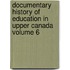 Documentary History of Education in Upper Canada Volume 6